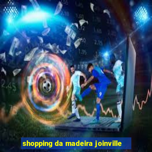 shopping da madeira joinville